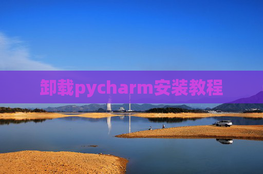 卸载pycharm安装教程